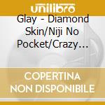 Glay - Diamond Skin/Niji No Pocket/Crazy Dance cd musicale di Glay