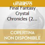 Final Fantasy Crystal Chronicles (2 Cd) cd musicale