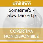Sometime'S - Slow Dance Ep cd