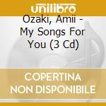 Ozaki, Amii - My Songs For You (3 Cd) cd