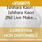 Ishihara Kaori - Ishihara Kaori 2Nd Live Make Smile cd