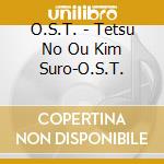 O.S.T. - Tetsu No Ou Kim Suro-O.S.T. cd