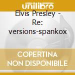 Elvis Presley - Re: versions-spankox cd musicale di Elvis Presley