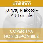 Kuriya, Makoto - Art For Life cd musicale di Kuriya, Makoto