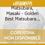 Matsubara, Masaki - Golden Best Matsubara Masaki cd musicale di Matsubara, Masaki