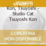 Kon, Tsuyoshi - Studio Cat Tsuyoshi Kon cd