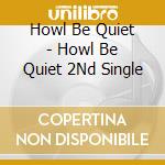 Howl Be Quiet - Howl Be Quiet 2Nd Single cd