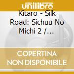 Kitaro - Silk Road: Sichuu No Michi 2 / O.S.T. cd musicale di Kitaro
