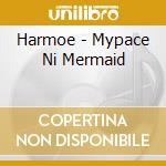 Harmoe - Mypace Ni Mermaid cd