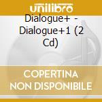 Dialogue+ - Dialogue+1 (2 Cd) cd