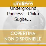 Underground Princess - Chika Sugite Underground cd musicale di Underground Princess