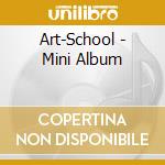 Art-School - Mini Album cd musicale di Art