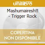 Mashumairesh!! - Trigger Rock cd