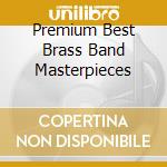 Premium Best Brass Band Masterpieces cd musicale
