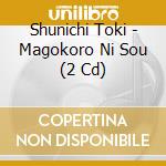 Shunichi Toki - Magokoro Ni Sou (2 Cd) cd