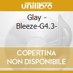 Glay - Bleeze-G4.3- cd musicale di Glay