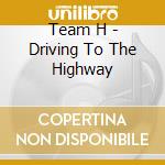 Team H - Driving To The Highway cd