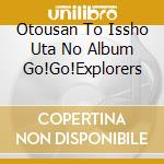 Otousan To Issho Uta No Album Go!Go!Explorers cd