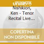 Nishikiori, Ken - Tenor Recital Live Best cd musicale di Nishikiori, Ken