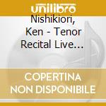 Nishikiori, Ken - Tenor Recital Live Best cd