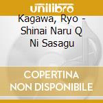 Kagawa, Ryo - Shinai Naru Q Ni Sasagu cd