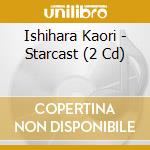 Ishihara Kaori - Starcast (2 Cd) cd