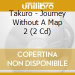 Takuro - Journey Without A Map 2 (2 Cd) cd