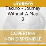 Takuro - Journey Without A Map 2 cd musicale di Takuro