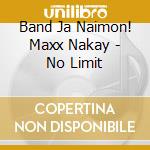 Band Ja Naimon! Maxx Nakay - No Limit cd musicale di Band Ja Naimon! Maxx Nakay