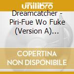 Dreamcatcher - Piri-Fue Wo Fuke (Version A) (Japanese Version) cd