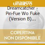 Dreamcatcher - Piri-Fue Wo Fuke (Version B) (Japanese Version) (2 Cd) cd