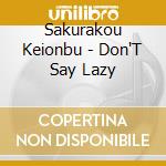 Sakurakou Keionbu - Don'T Say Lazy cd musicale di Sakurakou Keionbu