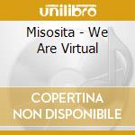 Misosita - We Are Virtual cd musicale di Misosita