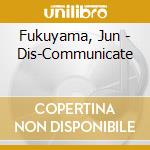 Fukuyama, Jun - Dis-Communicate cd