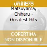 Matsuyama, Chiharu - Greatest Hits cd musicale di Matsuyama, Chiharu