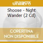 Shoose - Night Wander (2 Cd) cd