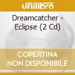 Dreamcatcher - Eclipse (2 Cd) cd