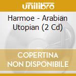 Harmoe - Arabian Utopian (2 Cd) cd musicale