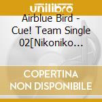 Airblue Bird - Cue! Team Single 02[Nikoniko Wakuwaku Saikouchou!] cd