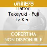 Hattori Takayuki - Fuji Tv Kei Drama[Radiation House]Original Soundtrack cd musicale di Hattori Takayuki