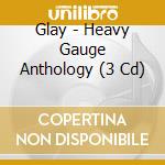 Glay - Heavy Gauge Anthology (3 Cd) cd musicale di Glay