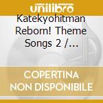Katekyohitman Reborn! Theme Songs 2 / Various cd