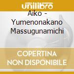 Aiko - Yumenonakano Massugunamichi cd