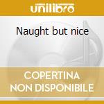 Naught but nice cd