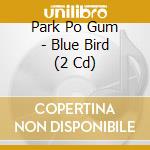 Park Po Gum - Blue Bird (2 Cd) cd musicale