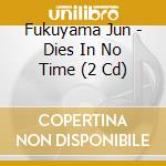 Fukuyama Jun - Dies In No Time (2 Cd) cd musicale