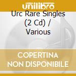 Urc Rare Singles (2 Cd) / Various cd musicale
