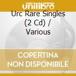 Urc Rare Singles (2 Cd) / Various cd
