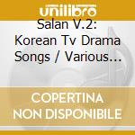Salan V.2: Korean Tv Drama Songs / Various - Salan V.2: Korean Tv Drama Songs / Various cd musicale di Salan V.2: Korean Tv Drama Songs / Various