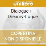 Dialogue+ - Dreamy-Logue cd